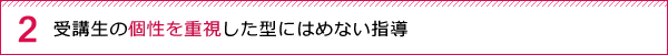 受講生の個性を重視した型にはめない指導
